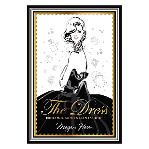 Megan Hess. The Dress: 100 Iconic Fashion Moments